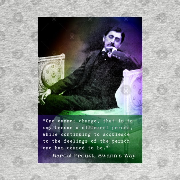 Marcel Proust quote: One cannot change, that is to say become a different person... by artbleed